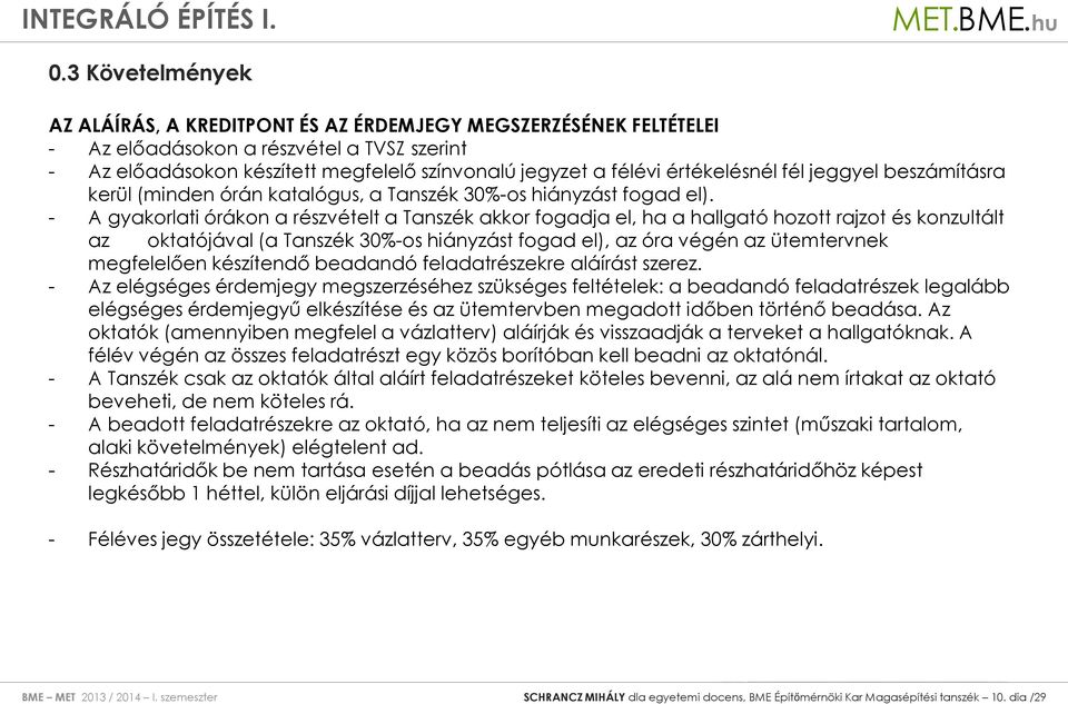 - A gyakorlati órákon a részvételt a Tanszék akkor fogadja el, ha a hallgató hozott rajzot és konzultált az oktatójával (a Tanszék 30%-os hiányzást fogad el), az óra végén az ütemtervnek megfelelően