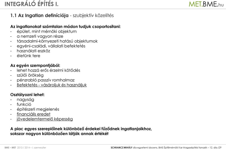 passzív romhalmaz - Befektetés - vásároljuk és használjuk Osztályozni lehet: - nagyság - funkció - építészeti megjelenés - financiális eredet - jövedelemtermelő képesség A piac egyes
