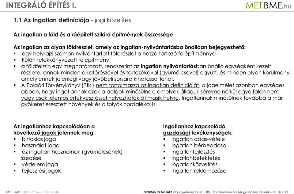 egységként kezelt részlete, annak minden alkotórészével és tartozékával (gyümölcsével) együtt, és minden olyan körülmény, amely ennek jelenlegi vagy jövőbeli sorsára kihatással lehet.
