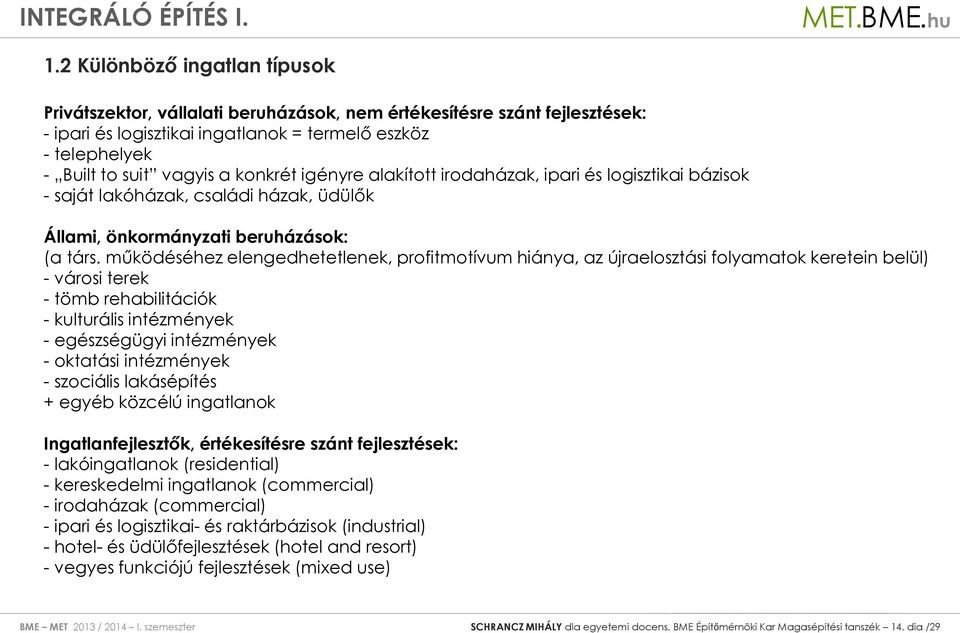 működéséhez elengedhetetlenek, profitmotívum hiánya, az újraelosztási folyamatok keretein belül) - városi terek - tömb rehabilitációk - kulturális intézmények - egészségügyi intézmények - oktatási