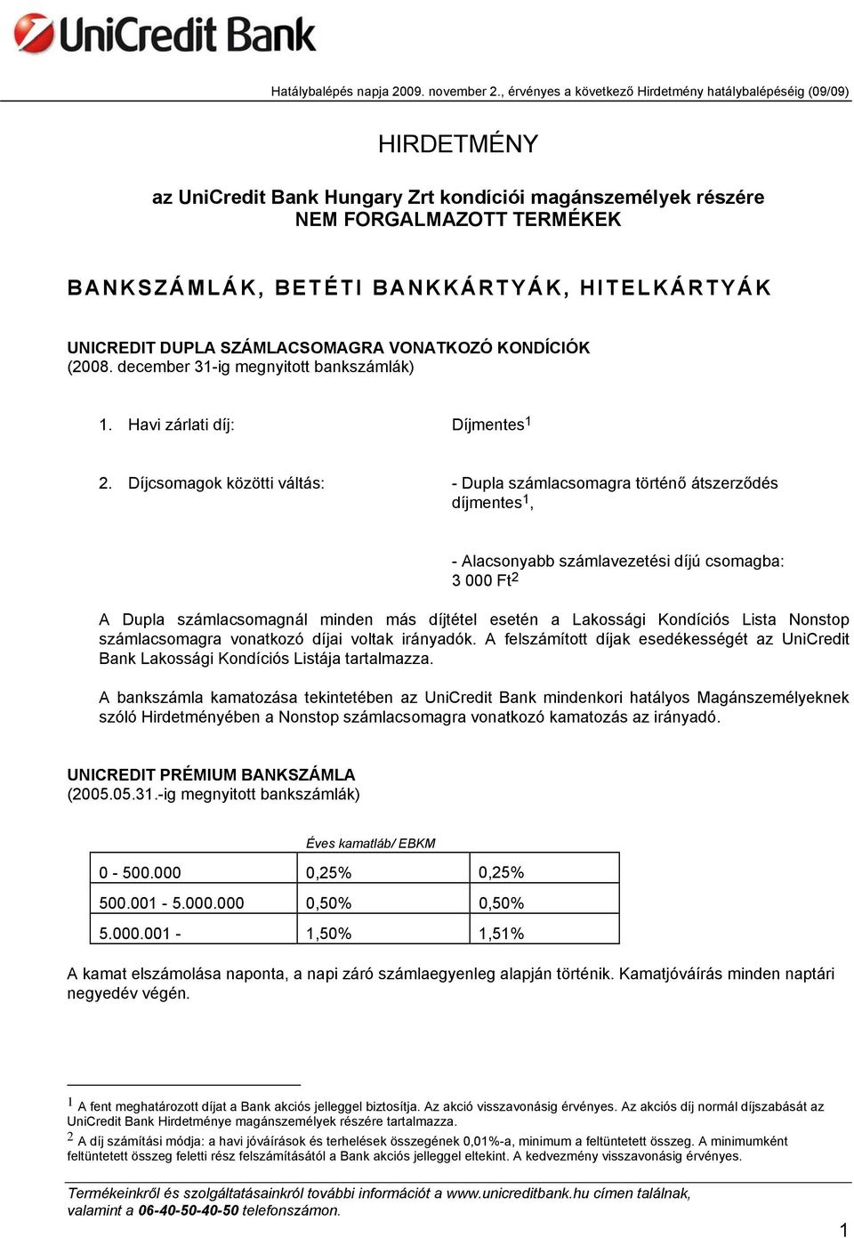 Díjcsomagok közötti váltás: - Dupla számlacsomagra történő átszerződés díjmentes 1, - Alacsonyabb számlavezetési díjú csomagba: 3 000 Ft 2 A Dupla számlacsomagnál minden más díjtétel esetén a