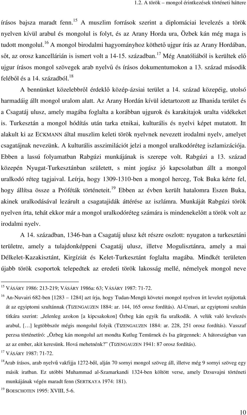16 A mongol birodalmi hagyományhoz köthetı ujgur írás az Arany Hordában, sıt, az orosz kancellárián is ismert volt a 14-15. században.