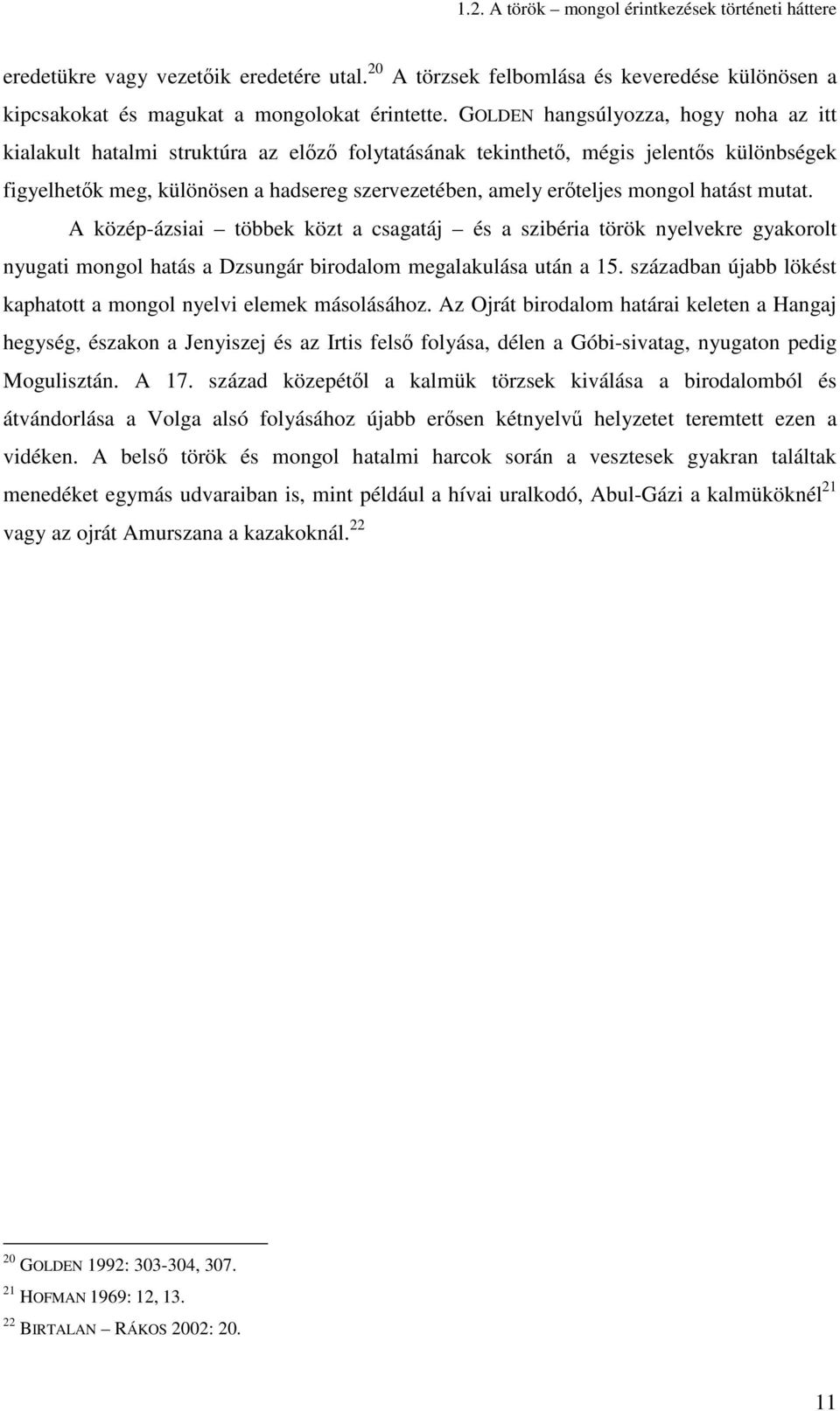 mongol hatást mutat. A közép-ázsiai többek közt a csagatáj és a szibéria török nyelvekre gyakorolt nyugati mongol hatás a Dzsungár birodalom megalakulása után a 15.