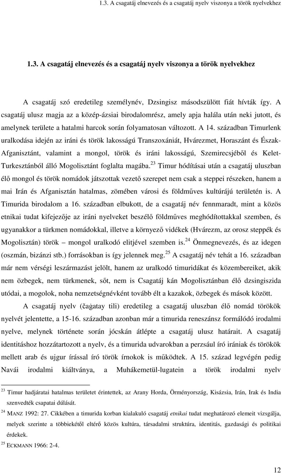 században Timurlenk uralkodása idején az iráni és török lakosságú Transzoxániát, Hvárezmet, Horaszánt és Észak- Afganisztánt, valamint a mongol, török és iráni lakosságú, Szemirecsjébıl és Kelet-