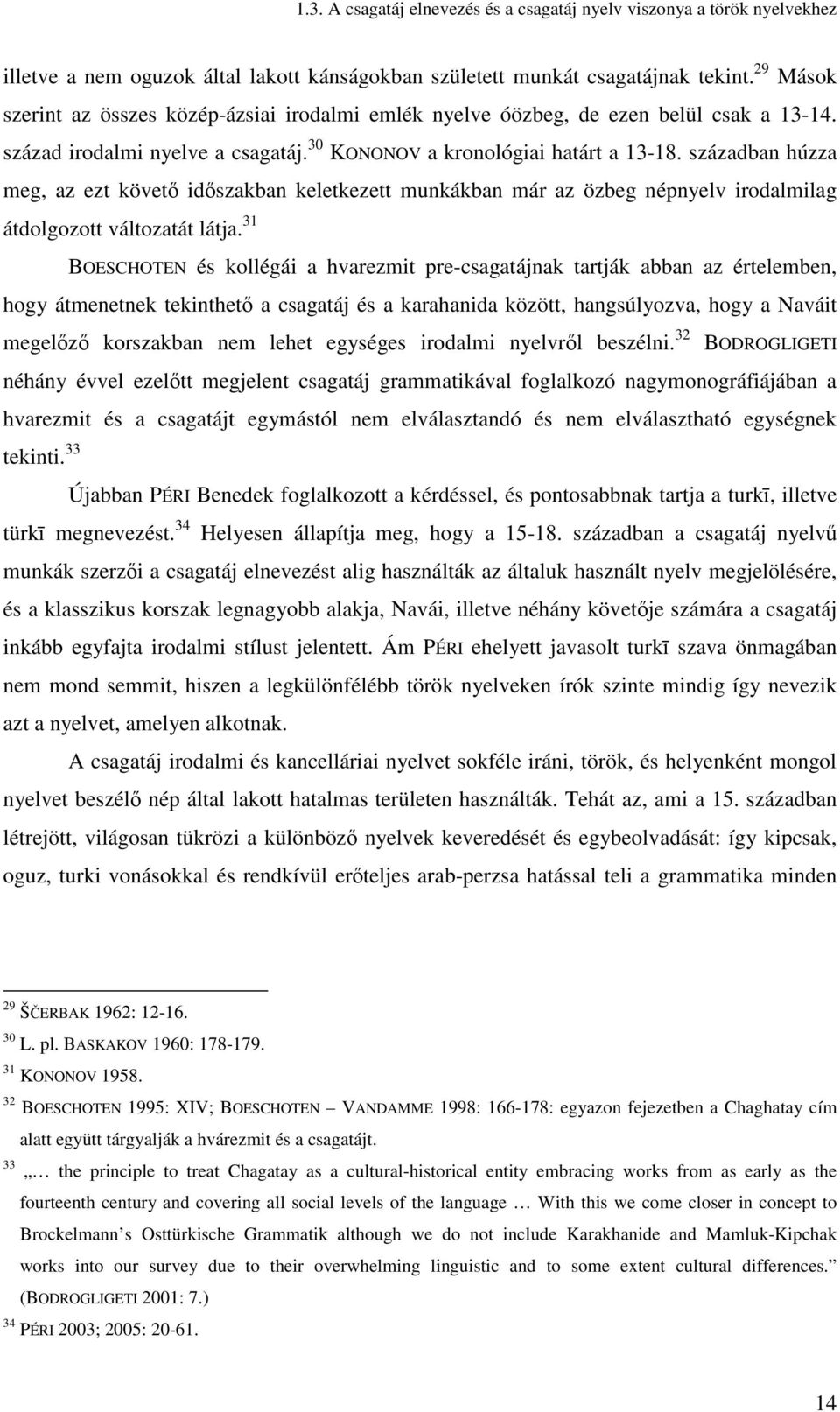 században húzza meg, az ezt követı idıszakban keletkezett munkákban már az özbeg népnyelv irodalmilag átdolgozott változatát látja.