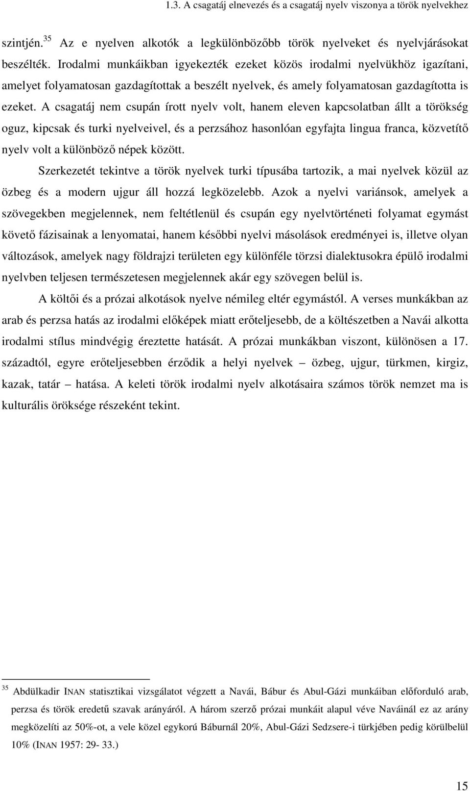 A csagatáj nem csupán írott nyelv volt, hanem eleven kapcsolatban állt a törökség oguz, kipcsak és turki nyelveivel, és a perzsához hasonlóan egyfajta lingua franca, közvetítı nyelv volt a különbözı