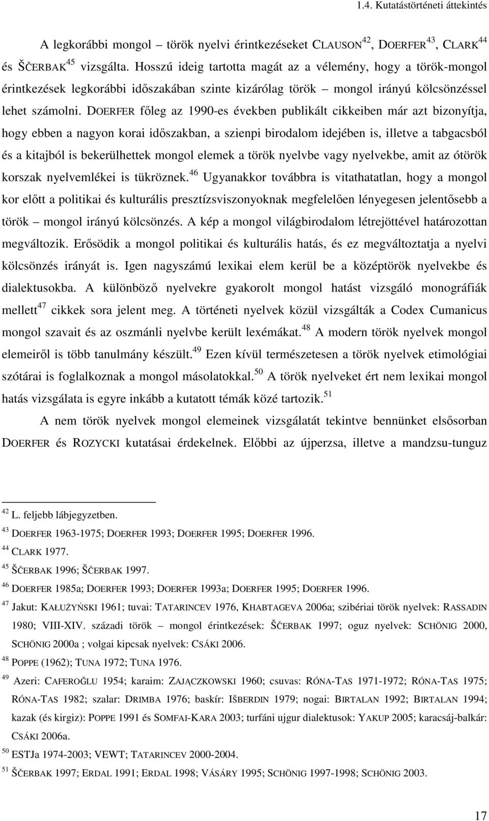 DOERFER fıleg az 1990-es években publikált cikkeiben már azt bizonyítja, hogy ebben a nagyon korai idıszakban, a szienpi birodalom idejében is, illetve a tabgacsból és a kitajból is bekerülhettek