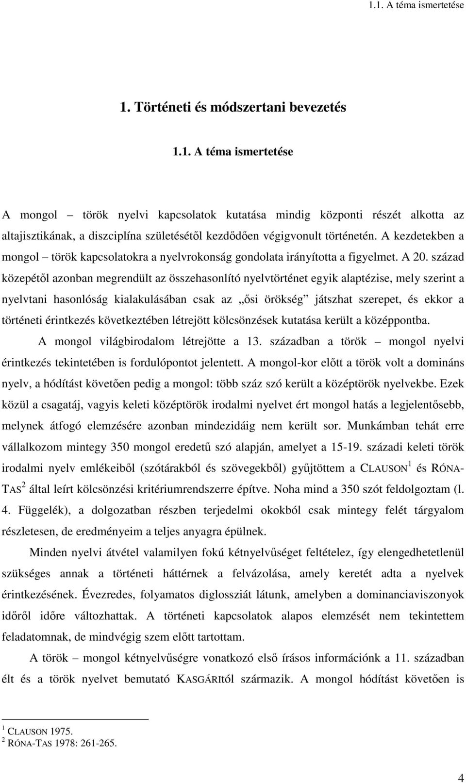 század közepétıl azonban megrendült az összehasonlító nyelvtörténet egyik alaptézise, mely szerint a nyelvtani hasonlóság kialakulásában csak az ısi örökség játszhat szerepet, és ekkor a történeti