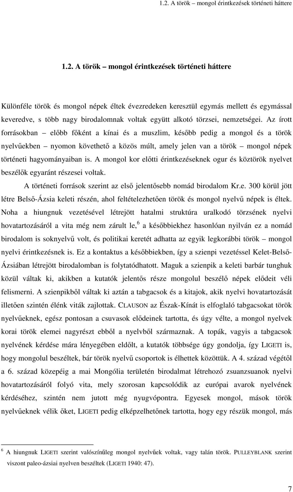 Az írott forrásokban elıbb fıként a kínai és a muszlim, késıbb pedig a mongol és a török nyelvőekben nyomon követhetı a közös múlt, amely jelen van a török mongol népek történeti hagyományaiban is.
