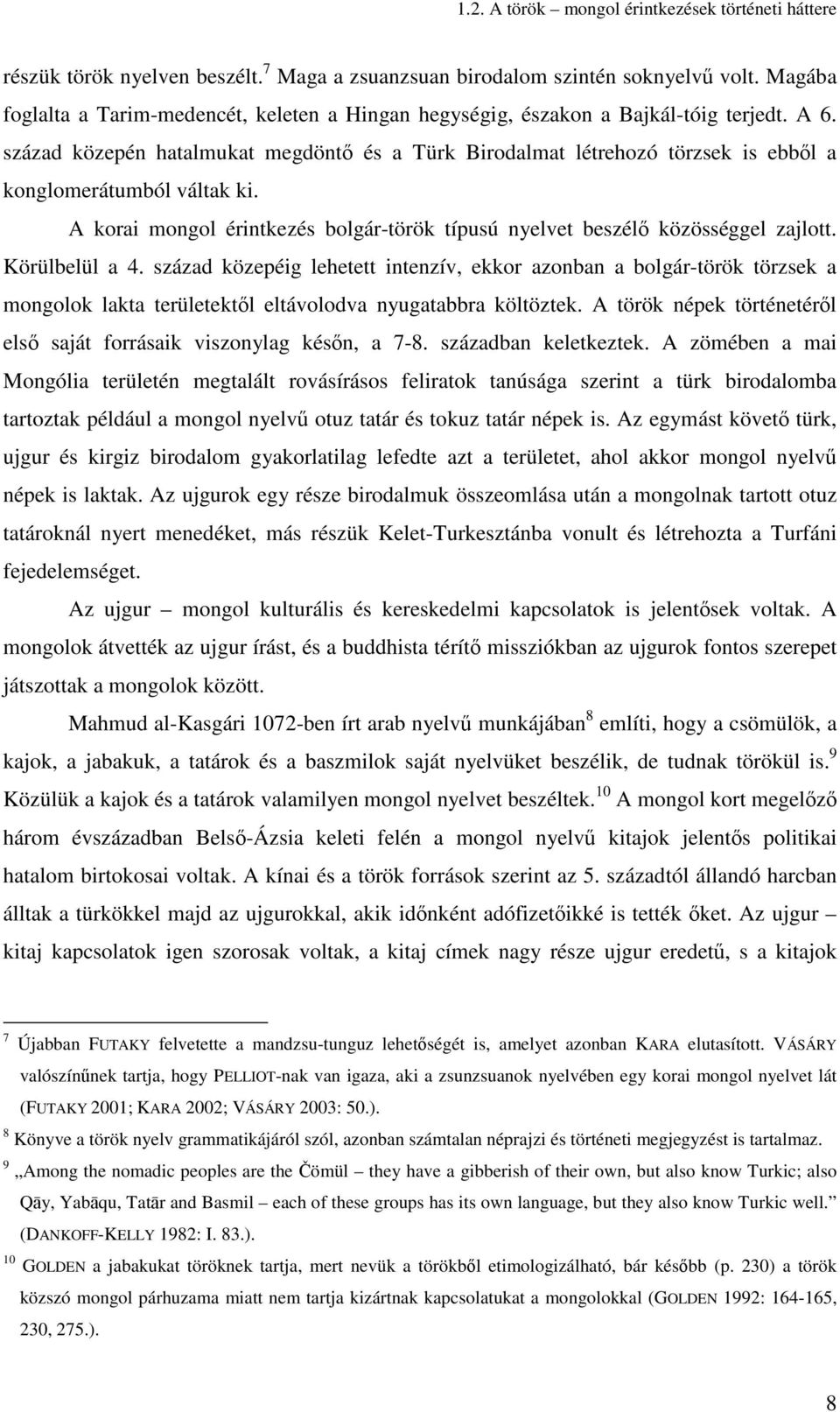 század közepén hatalmukat megdöntı és a Türk Birodalmat létrehozó törzsek is ebbıl a konglomerátumból váltak ki. A korai mongol érintkezés bolgár-török típusú nyelvet beszélı közösséggel zajlott.