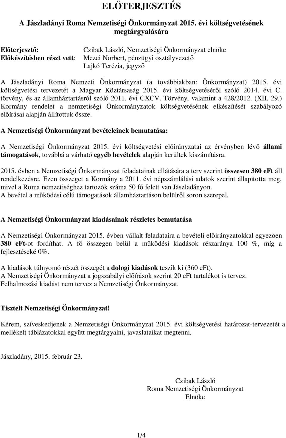 Roma Nemzeti Önkormányzat (a továbbiakban: Önkormányzat) 2015. évi költségvetési tervezetét a Magyar Köztársaság 2015. évi költségvetésér l szóló 2014. évi C.