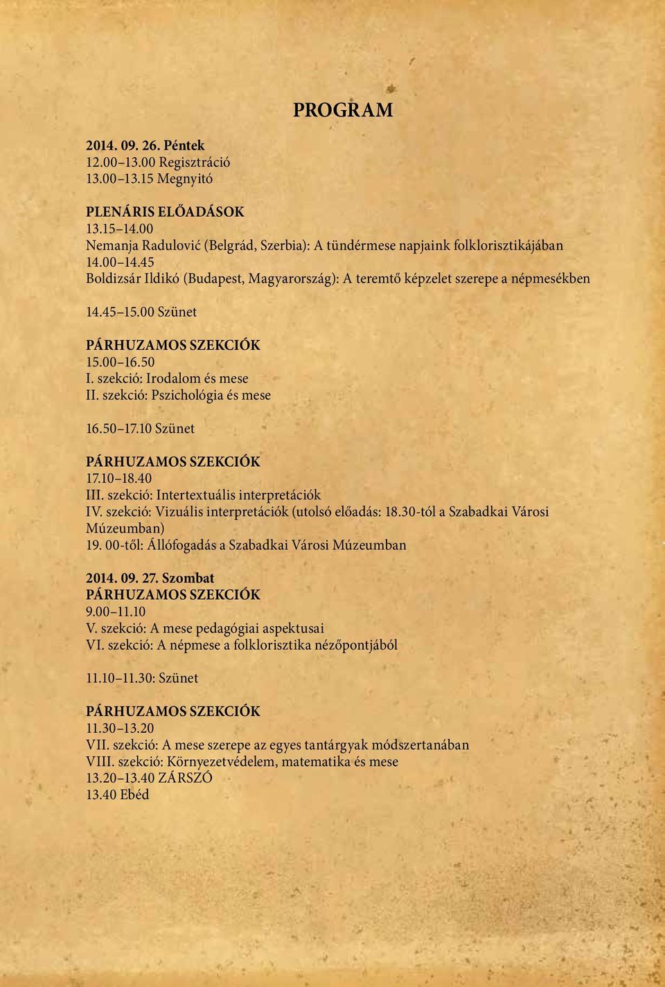 szekció: Pszichológia és mese 16.50 17.10 Szünet PÁRHUZAMOS SZEKCIÓK 17.10 18.40 III. szekció: Intertextuális interpretációk IV. szekció: Vizuális interpretációk (utolsó előadás: 18.