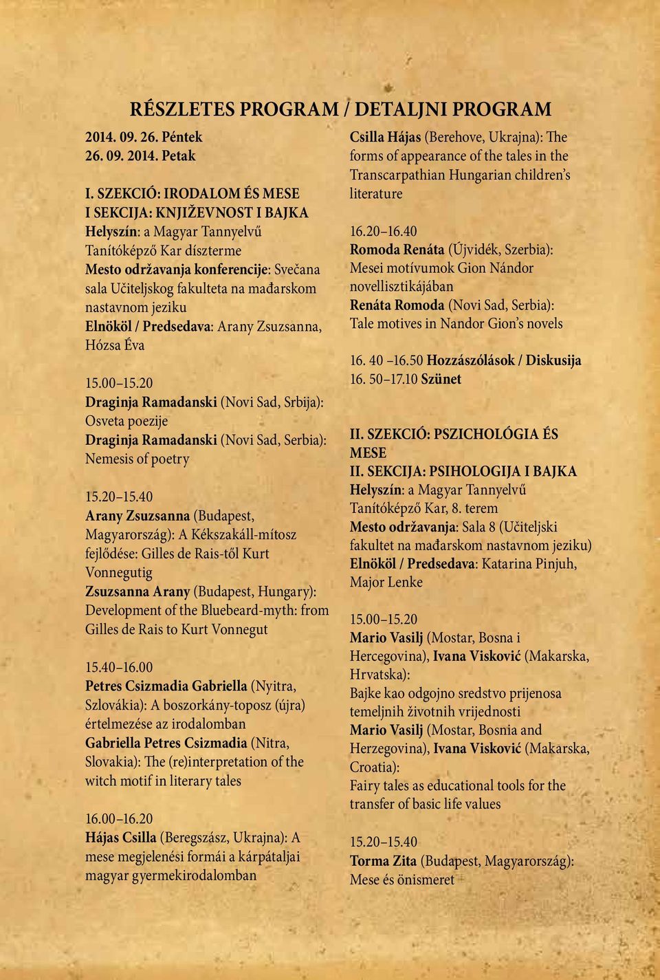 Predsedava: Arany Zsuzsanna, Hózsa Éva 15.00 15.20 Draginja Ramadanski (Novi Sad, Srbija): Osveta poezije Draginja Ramadanski (Novi Sad, Nemesis of poetry 15.20 15.