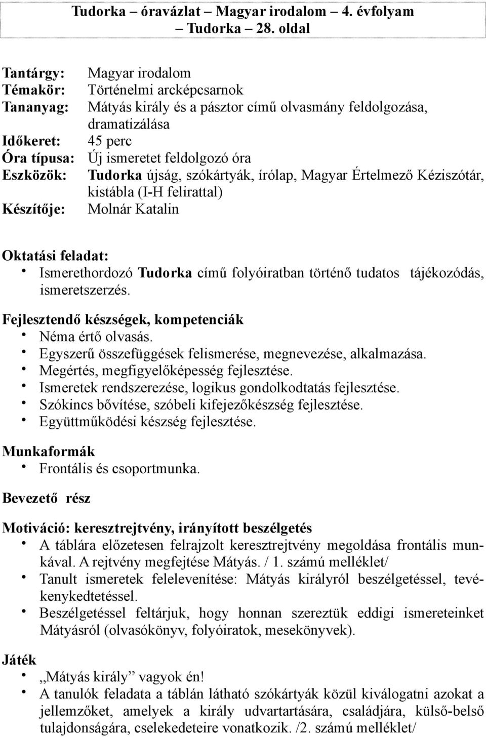 óra Eszközök: Tudorka újság, szókártyák, írólap, Magyar Értelmező Kéziszótár, kistábla (I-H felirattal) Készítője: Molnár Katalin Oktatási feladat: Ismerethordozó Tudorka című folyóiratban történő