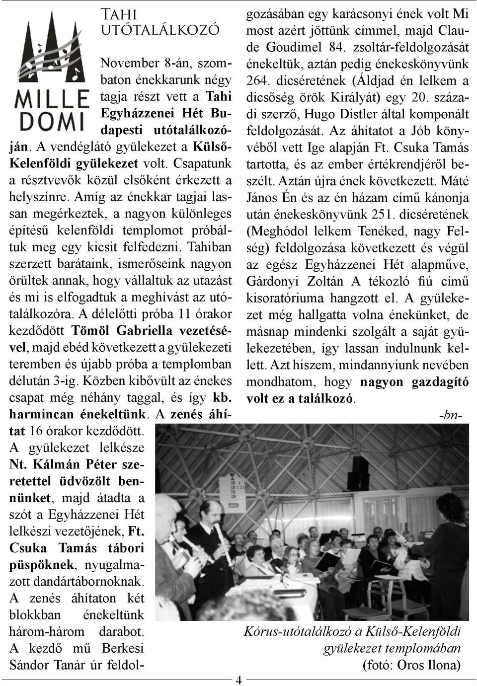 Tahiban szerzett barátaink, ismerőseink nagyon örültek annak, hogy vállaltuk az utazást és mi is elfogadtuk a meghívást az utótalálkozóra.