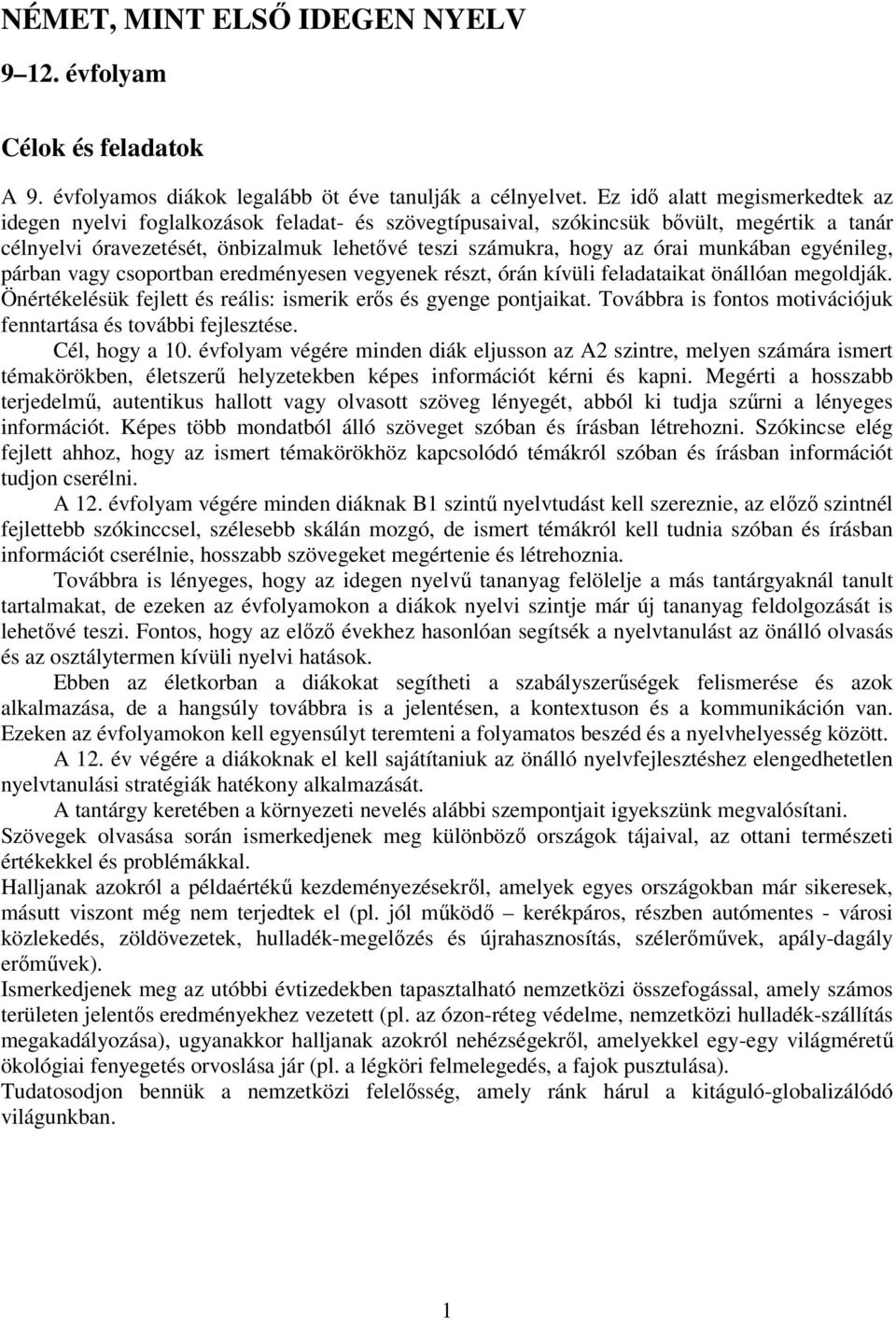 munkában egyénileg, párban vagy csoportban eredményesen vegyenek részt, órán kívüli feladataikat önállóan megoldják. Önértékelésük fejlett és reális: ismerik erős és gyenge pontjaikat.