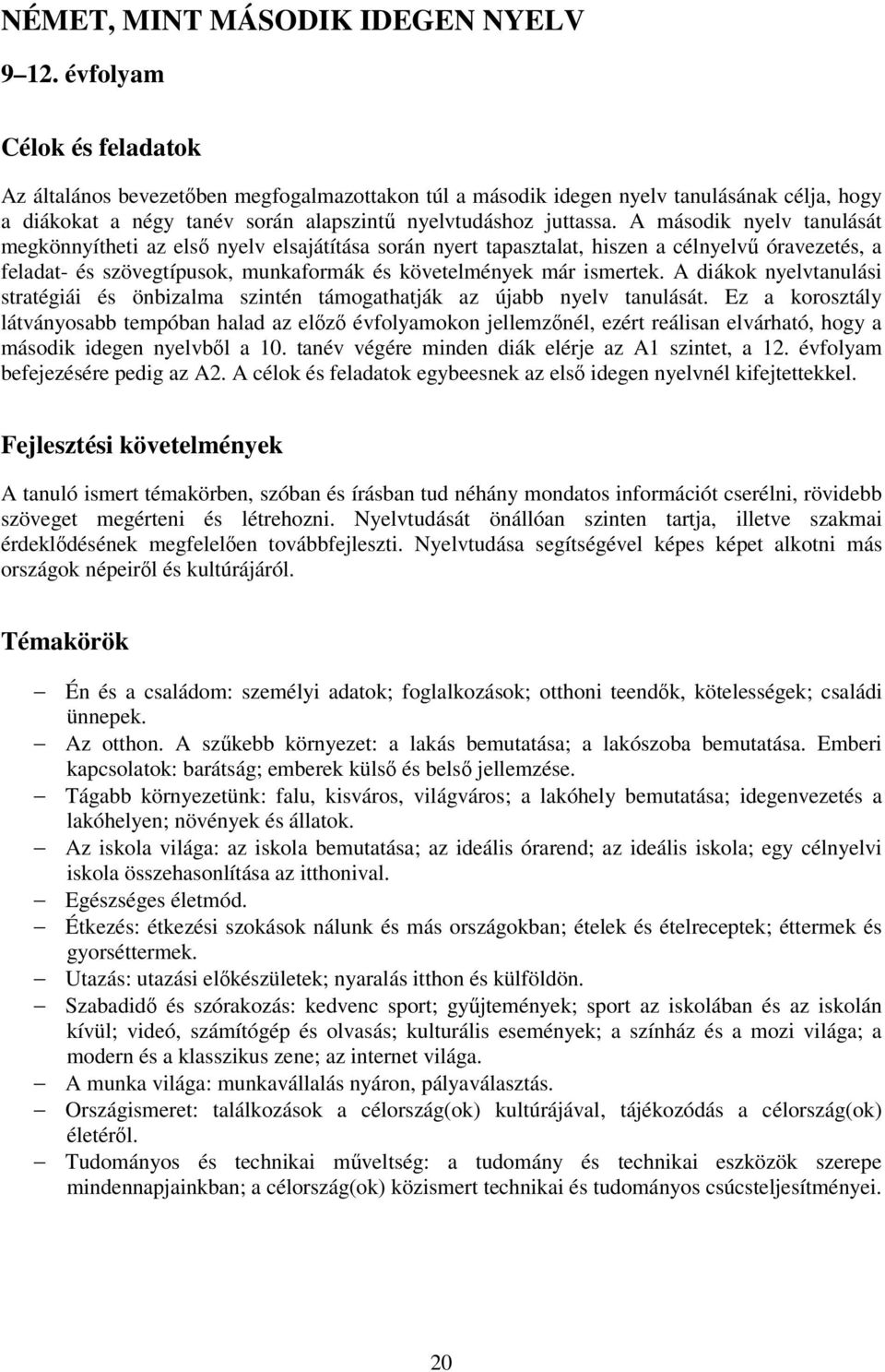 A második nyelv tanulását megkönnyítheti az első nyelv elsajátítása során nyert tapasztalat, hiszen a célnyelvű óravezetés, a feladat- és szövegtípusok, munkaformák és követelmények már ismertek.