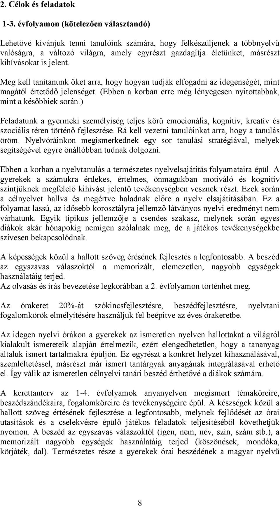 is jelent. Meg kell tanítanunk őket arra, hogy hogyan tudják elfogadni az idegenségét, mint magától értetődő jelenséget. (Ebben a korban erre még lényegesen nyitottabbak, mint a későbbiek során.