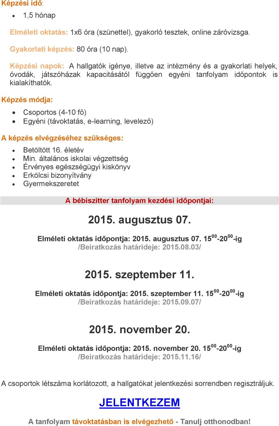 Képzés módja: Csoportos (4-10 fő) Egyéni (távoktatás, e-learning, levelező) A képzés elvégzéséhez szükséges: Betöltött 16. életév Min.