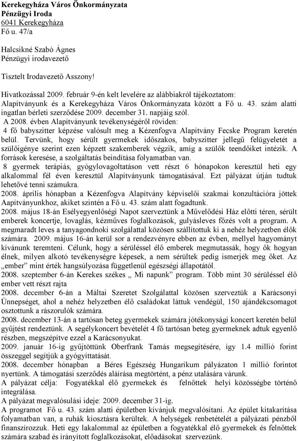 A 2008. évben Alapítványunk tevékenységéről röviden: 4 fő babyszitter képzése valósult meg a Kézenfogva Alapítvány Fecske Program keretén belül.