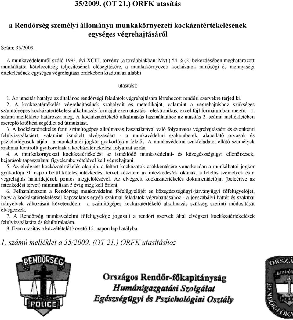 érdekében kiadom az alábbi utasítást: 1 Az utasítás hatálya az általános rendőrségi feladatok végrehajtására létrehozott rendőri szervekre terjed ki 2 A kockázatértékelés végrehajtásának szabályait