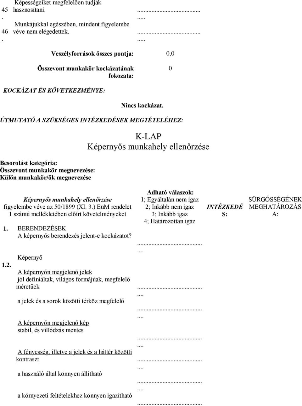 ellenőrzése Képernyős munkahely ellenőrzése figyelembe véve az 50/1899 (XI 3) EüM rendelet 1 számú mellékletében előírt követelményeket 1 BERENDEZÉSEK A képernyős berendezés jelent-e kockázatot?