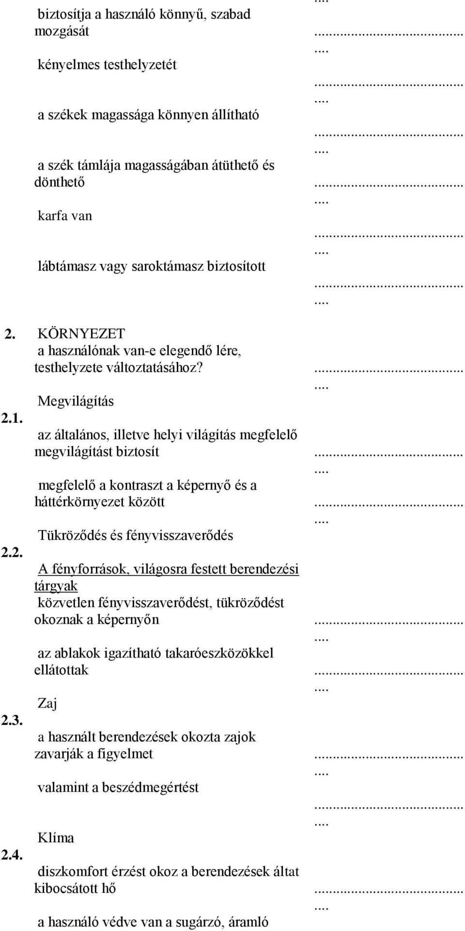 Megvilágítás 21 22 23 24 az általános, illetve helyi világítás megfelelő megvilágítást biztosít megfelelő a kontraszt a képernyő és a háttérkörnyezet között Tükröződés és fényvisszaverődés A