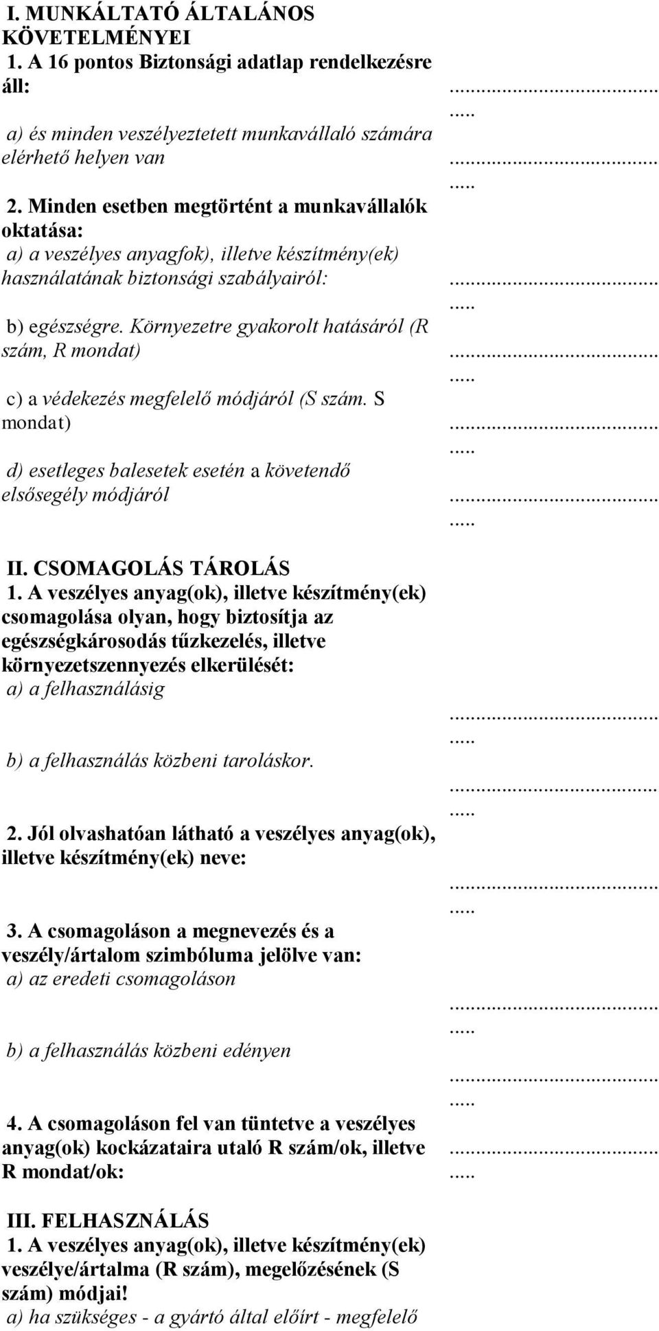 megfelelő módjáról (S szám S mondat) d) esetleges balesetek esetén a követendő elsősegély módjáról II CSOMAGOLÁS TÁROLÁS 1 A veszélyes anyag(ok), illetve készítmény(ek) csomagolása olyan, hogy
