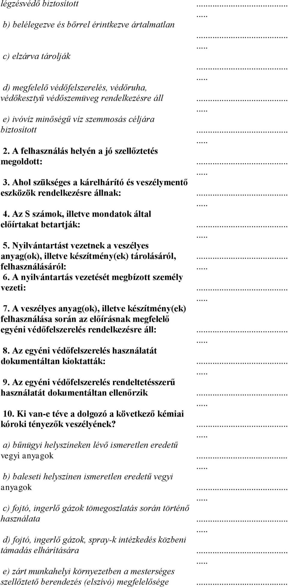 előírtakat betartják: 5 Nyilvántartást vezetnek a veszélyes anyag(ok), illetve készítmény(ek) tárolásáról, felhasználásáról: 6 A nyilvántartás vezetését megbízott személy vezeti: 7 A veszélyes