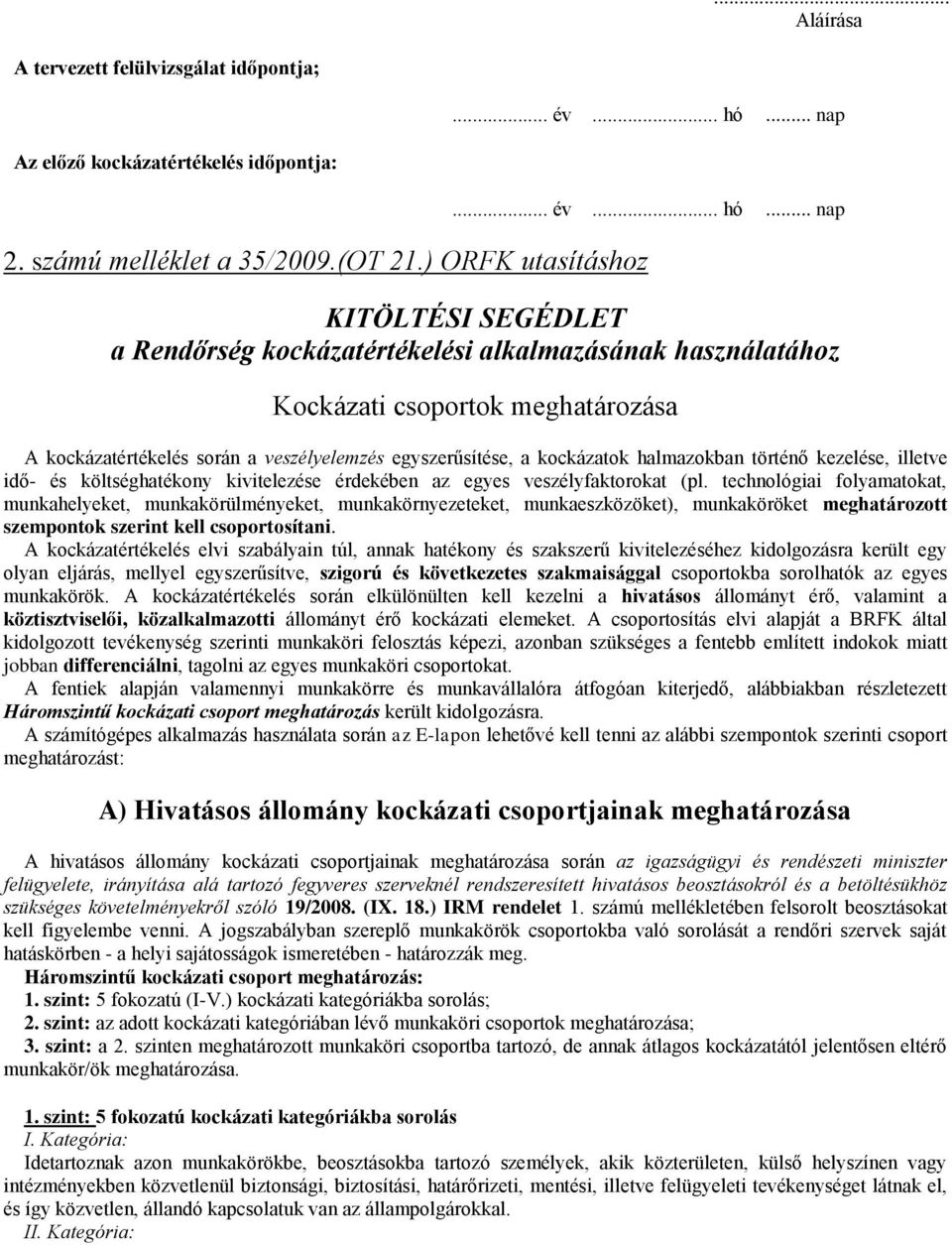 költséghatékony kivitelezése érdekében az egyes veszélyfaktorokat (pl technológiai folyamatokat, munkahelyeket, munkakörülményeket, munkakörnyezeteket, munkaeszközöket), munkaköröket meghatározott