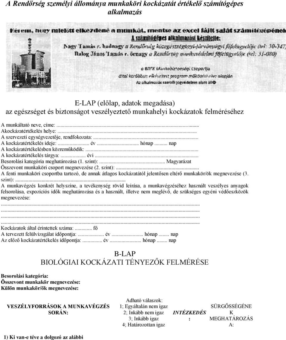 évi Besorolási kategória meghatározása (1 szint): Magyarázat Összevont munkaköri csoport megnevezése (2 szint): A fenti munkaköri csoportba tartozó, de annak átlagos kockázatától jelentősen eltérő