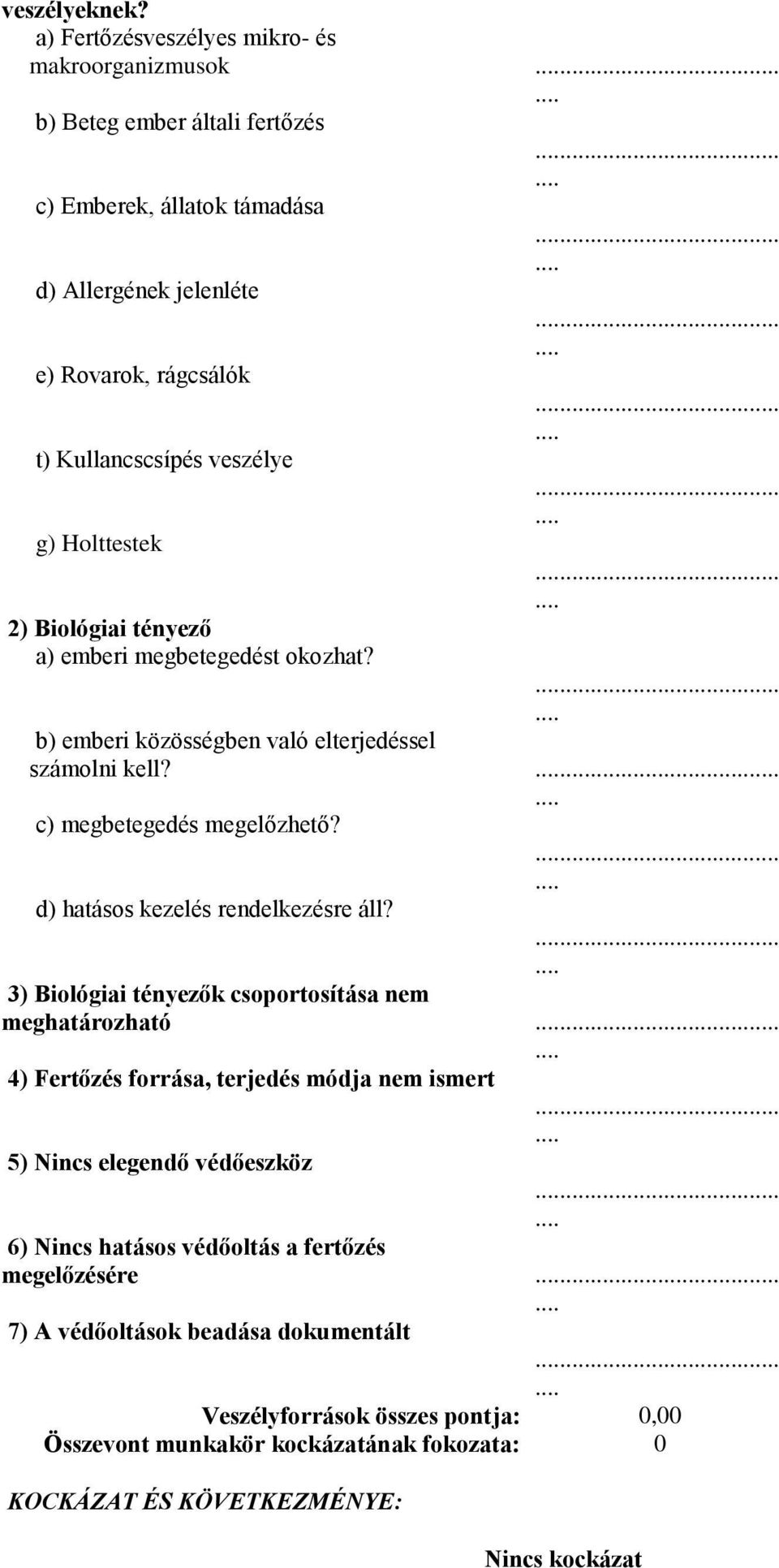 g) Holttestek 2) Biológiai tényező a) emberi megbetegedést okozhat? b) emberi közösségben való elterjedéssel számolni kell? c) megbetegedés megelőzhető?