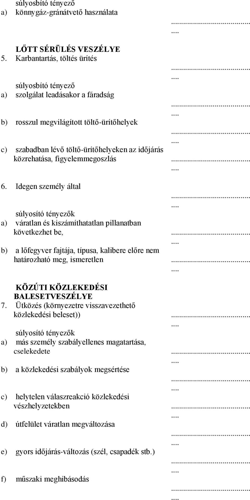 be, b) a lőfegyver fajtája, típusa, kalibere előre nem határozható meg, ismeretlen KÖZÚTI KÖZLEKEDÉSI BALESETVESZÉLYE 7 Ütközés (környezetre visszavezethető közlekedési beleset)) súlyosító tényezők