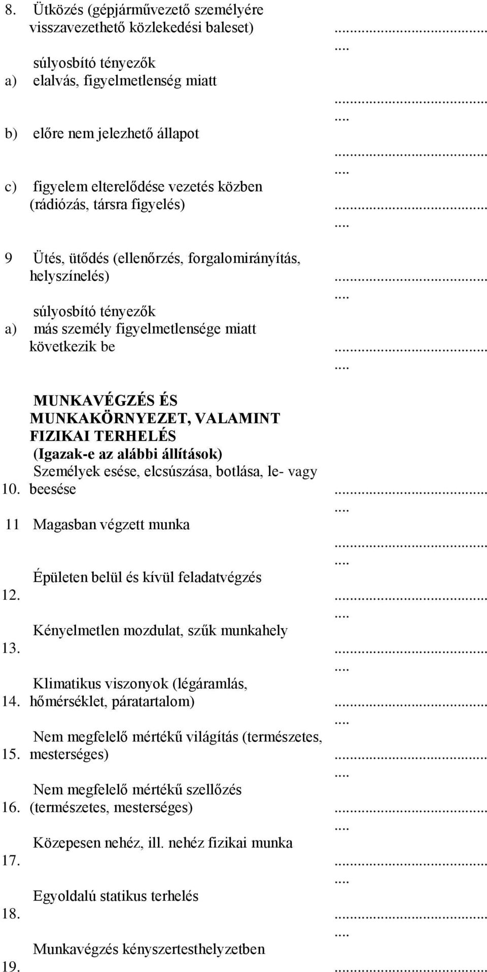 VALAMINT FIZIKAI TERHELÉS (Igazak-e az alábbi állítások) Személyek esése, elcsúszása, botlása, le- vagy 10 beesése 11 Magasban végzett munka Épületen belül és kívül feladatvégzés 12 Kényelmetlen