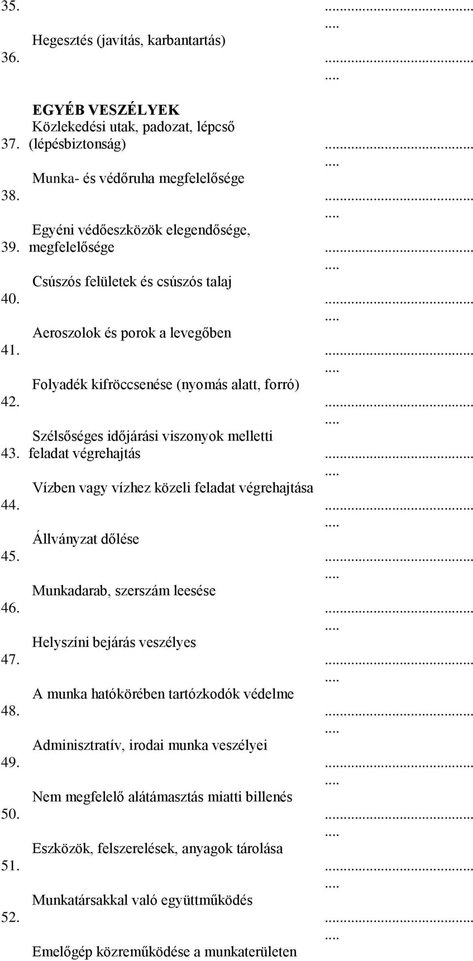 viszonyok melletti feladat végrehajtás Vízben vagy vízhez közeli feladat végrehajtása Állványzat dőlése Munkadarab, szerszám leesése Helyszíni bejárás veszélyes A munka hatókörében