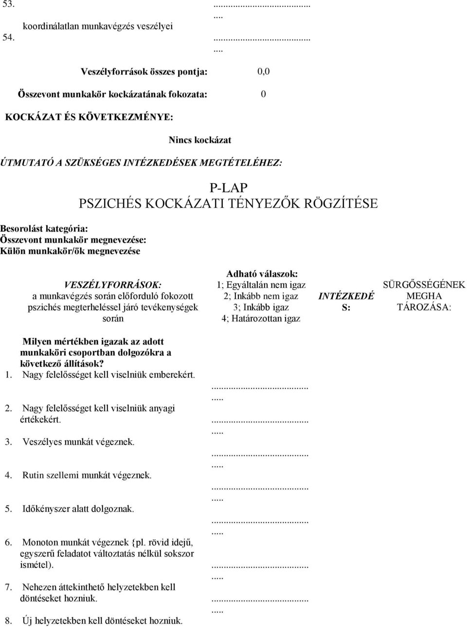 pszichés megterheléssel járó tevékenységek során Adható válaszok: 1; Egyáltalán nem igaz 2; Inkább nem igaz 3; Inkább igaz 4; Határozottan igaz INTÉZKEDÉ S: SÜRGŐSSÉGÉNEK MEGHA TÁROZÁSA: Milyen