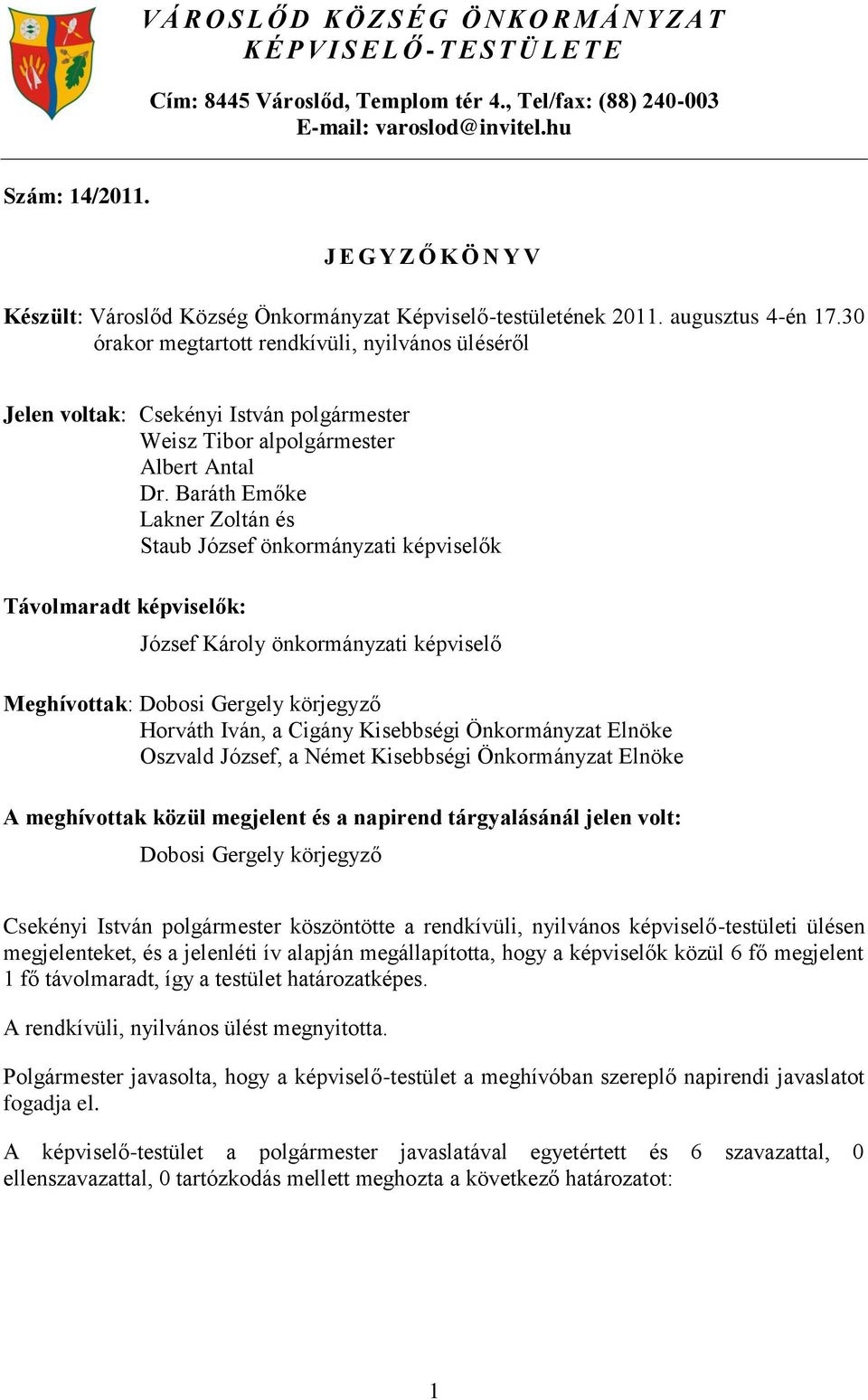 30 órakor megtartott rendkívüli, nyilvános üléséről Jelen voltak: Csekényi István polgármester Weisz Tibor alpolgármester Albert Antal Dr.