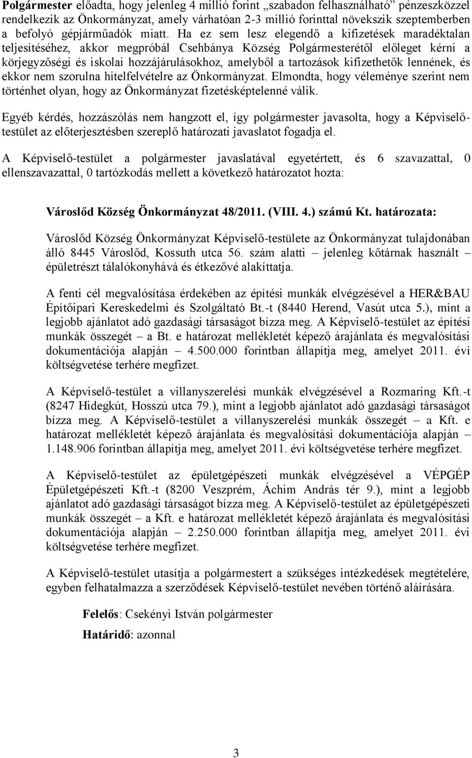 Ha ez sem lesz elegendő a kifizetések maradéktalan teljesítéséhez, akkor megpróbál Csehbánya Község Polgármesterétől előleget kérni a körjegyzőségi és iskolai hozzájárulásokhoz, amelyből a tartozások
