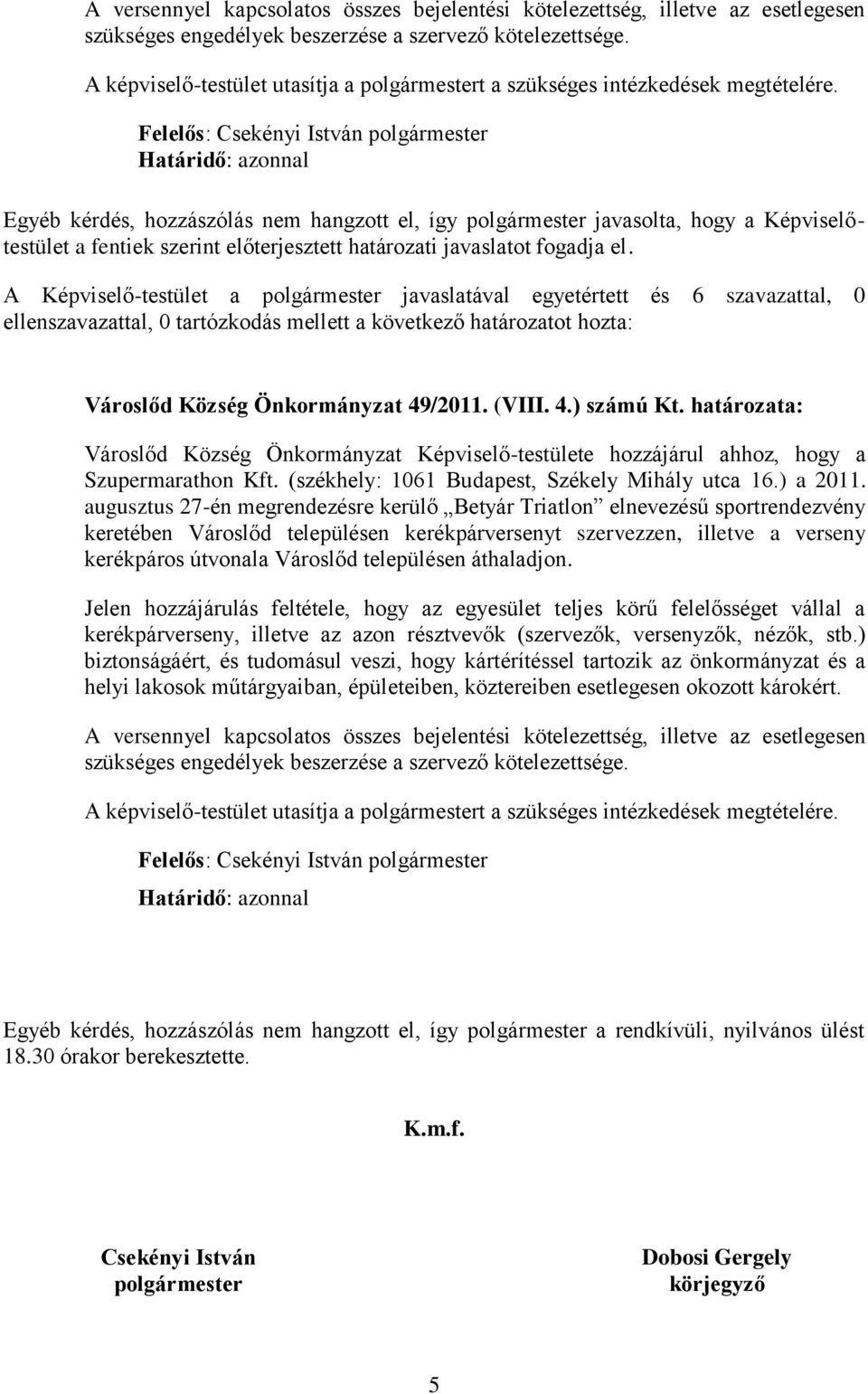 Egyéb kérdés, hozzászólás nem hangzott el, így polgármester javasolta, hogy a Képviselőtestület a fentiek szerint előterjesztett határozati javaslatot fogadja el.