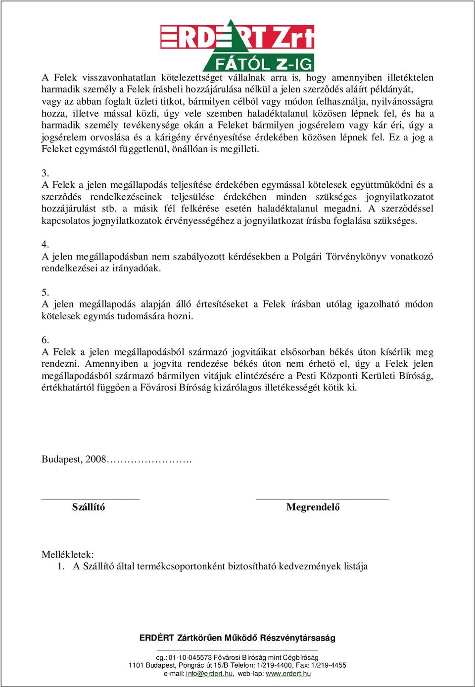 okán a Feleket bármilyen jogsérelem vagy kár éri, úgy a jogsérelem orvoslása és a kárigény érvényesítése érdekében közösen lépnek fel. Ez a jog a Feleket egymástól függetlenül, önállóan is megilleti.