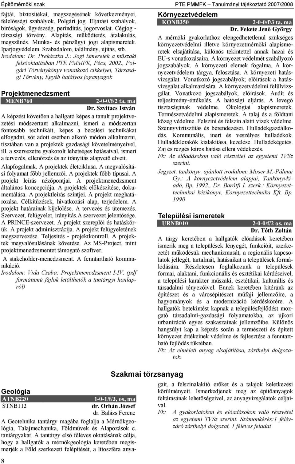 Szabadalom, találmány, újítás, stb. Irodalom: Dr. Prekáczka J.: Jogi ismeretek a műszaki felsőoktatásban PTE PMMFK, Pécs, 2002.