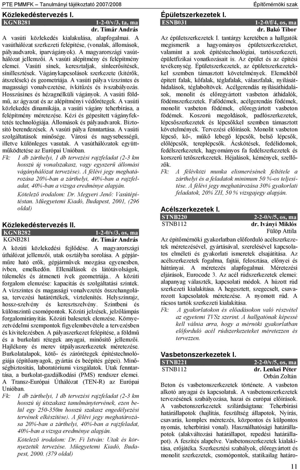 Vasúti sínek, keresztaljak, sínleerősítések, sínillesztések. Vágánykapcsolások szerkezete (kitérők, átszelések) és geometriája.