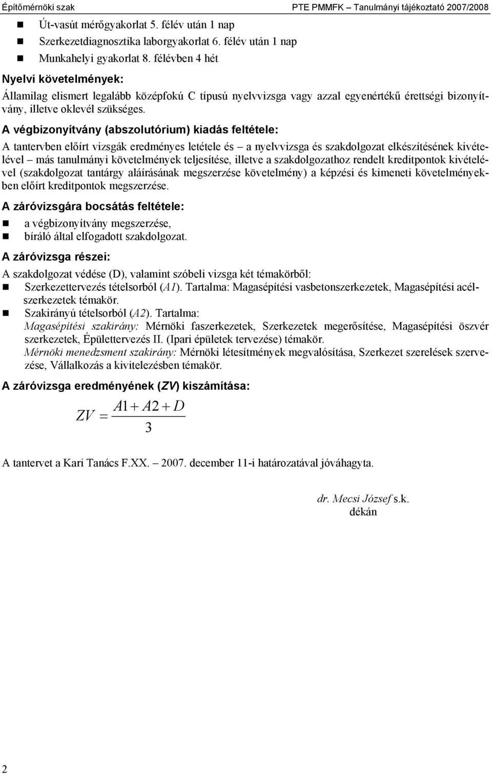 A végbizonyítvány (abszolutórium) kiadás feltétele: A tantervben előírt vizsgák eredményes letétele és a nyelvvizsga és szakdolgozat elkészítésének kivételével más tanulmányi követelmények