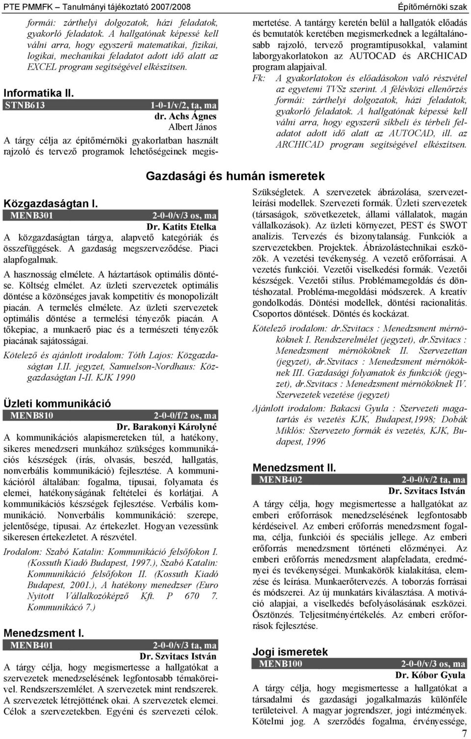 STNB613 1-0-1/v/2, ta, ma dr. Achs Ágnes Albert János A tárgy célja az építőmérnöki gyakorlatban használt rajzoló és tervező programok lehetőségeinek megis- Építőmérnöki szak mertetése.