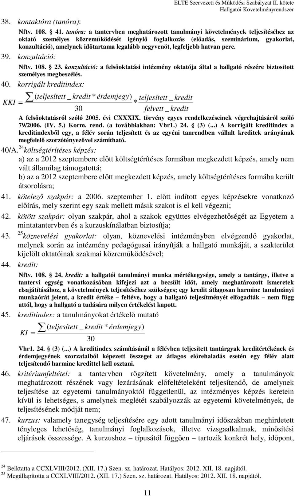 legalább negyvenöt, legfeljebb hatvan perc. 39. konzultáció: Nftv. 108. 23. konzultáció: a felsőoktatási intézmény oktatója által a hallgató részére biztosított személyes megbeszélés. 40.