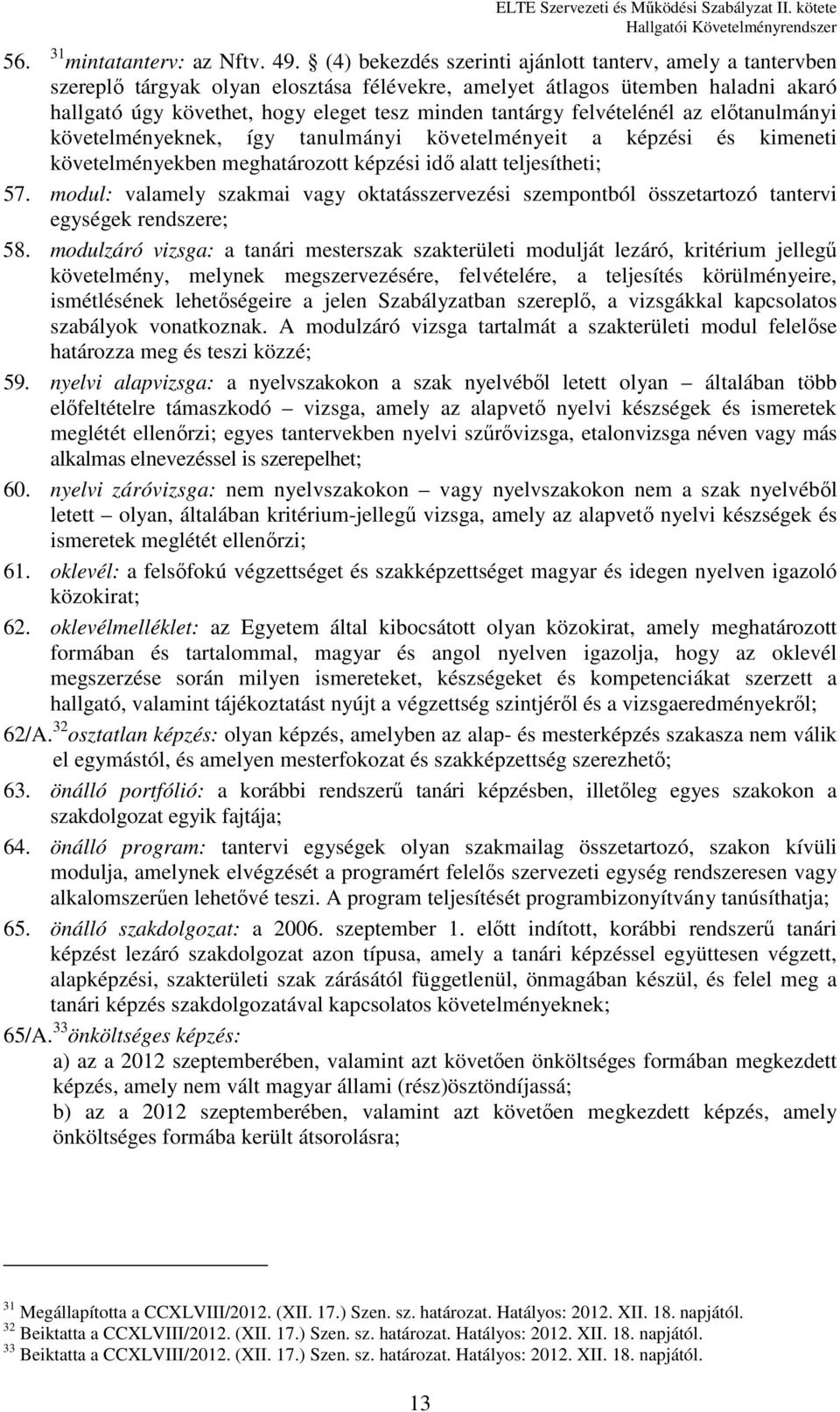 felvételénél az előtanulmányi követelményeknek, így tanulmányi követelményeit a képzési és kimeneti követelményekben meghatározott képzési idő alatt teljesítheti; 57.