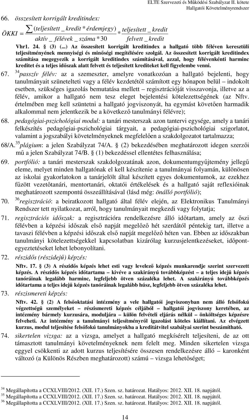 Az összesített korrigált kreditindex számítása megegyezik a korrigált kreditindex számításával, azzal, hogy félévenkénti harminc kreditet és a teljes időszak alatt felvett és teljesített krediteket