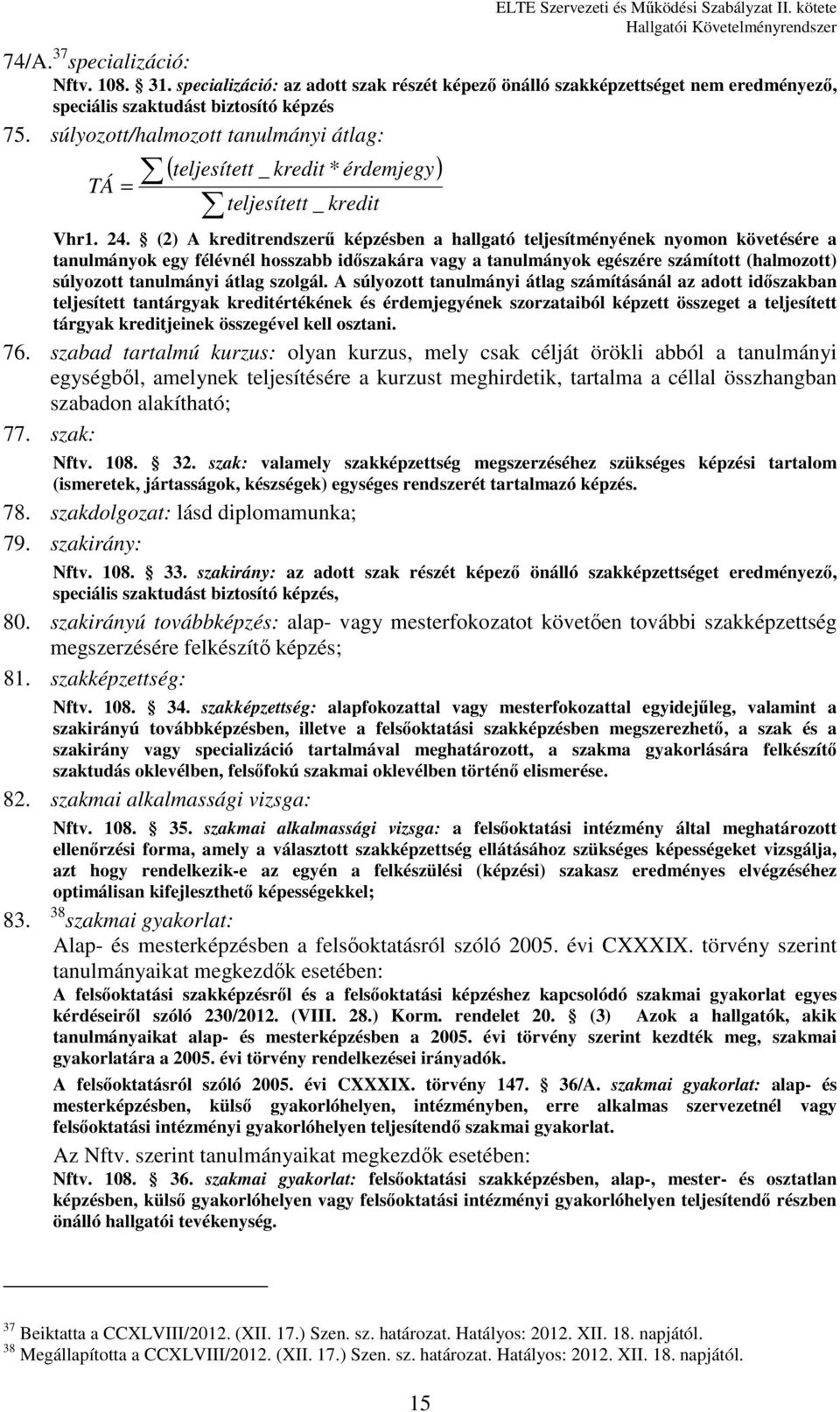 (2) A kreditrendszerű képzésben a hallgató teljesítményének nyomon követésére a tanulmányok egy félévnél hosszabb időszakára vagy a tanulmányok egészére számított (halmozott) súlyozott tanulmányi