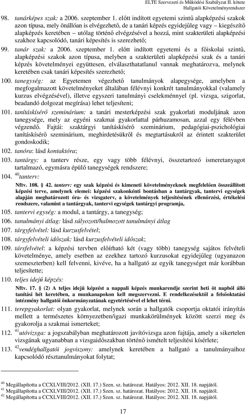 mint szakterületi alapképzési szakhoz kapcsolódó, tanári képesítés is szerezhető; 99. tanár szak: a 2006. szeptember 1.