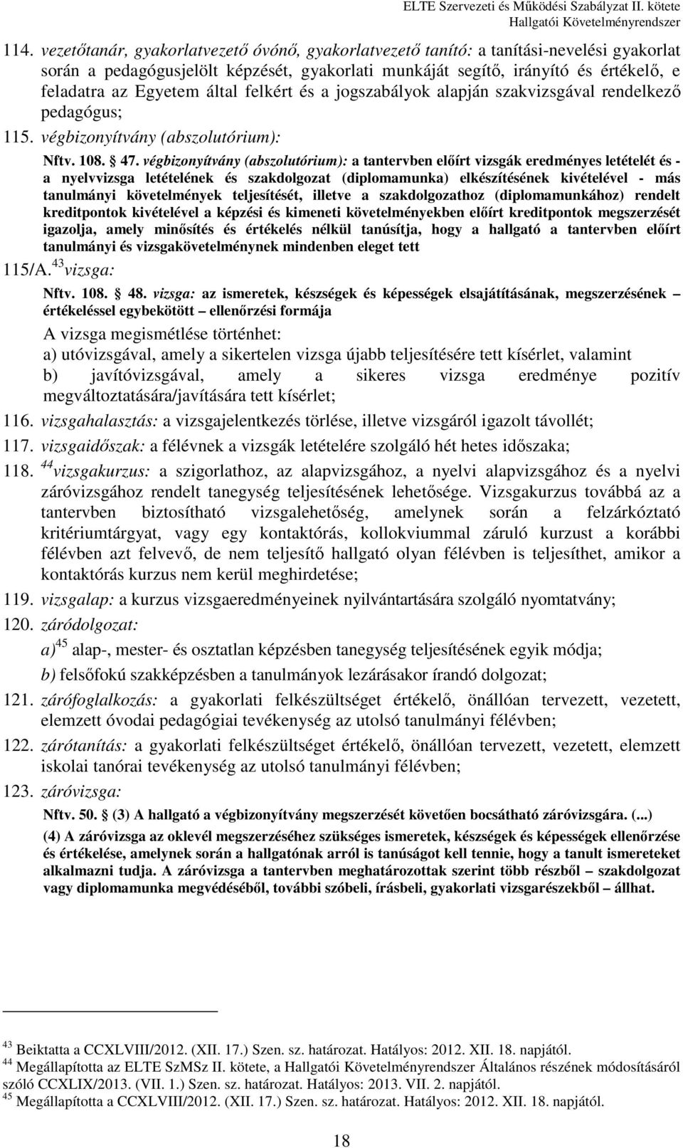 végbizonyítvány (abszolutórium): a tantervben előírt vizsgák eredményes letételét és - a nyelvvizsga letételének és szakdolgozat (diplomamunka) elkészítésének kivételével - más tanulmányi